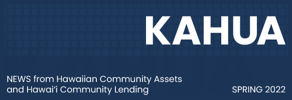 Kahua Newsletter Spring 2022 Prevent Foreclosure Hawai‘i Lending Foreclosure Assistance Fund